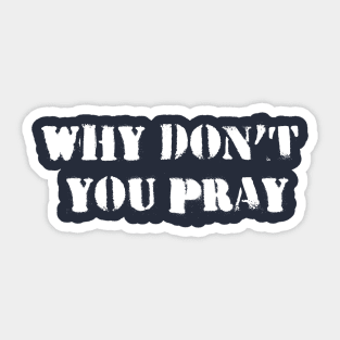 Why Don't You Pray Sticker